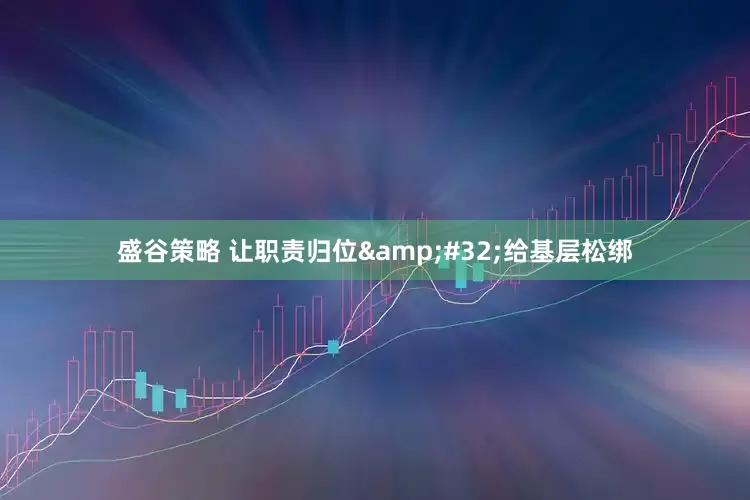 盛谷策略 让职责归位&#32;给基层松绑